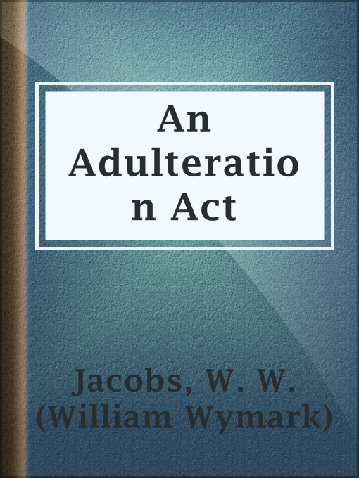 Title details for An Adulteration Act by W. W. (William Wymark) Jacobs - Available